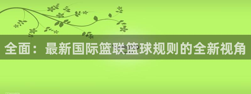 全面：最新国际篮联篮球规则的全新视角