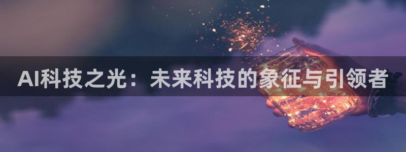 AI科技之光：未来科技的象征与引领者